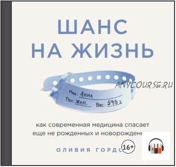 [Аудиокнига] Шанс на жизнь. Как современная медицина спасает еще не рожденных и новорожденных (Оливия Гордон)