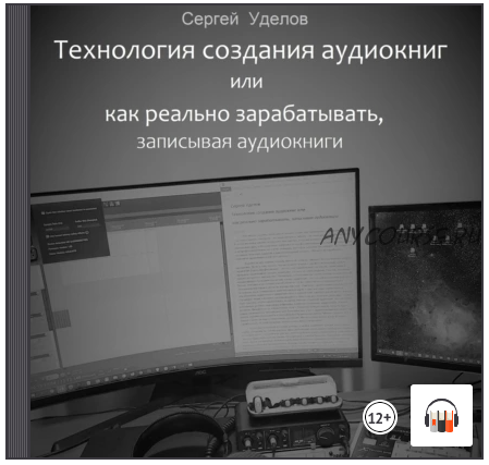 [Аудиокнига] Технология создания аудиокниг или Как реально зарабатывать, записывая аудиокниги (Сергей Уделов)