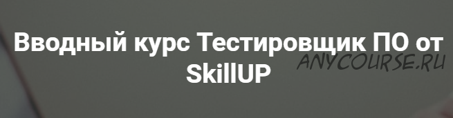 [SkillUP] Вводный курс Тестировщик ПО от (Евгений Макаренко)