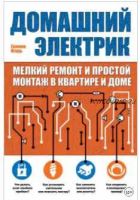 Домашний электрик. Мелкий ремонт и простой монтаж в квартире и доме (Игорь Екимов)