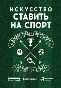 Искусство ставить на спорт. Первое пособие по ставкам на русском языке