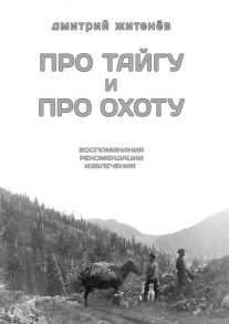 Про тайгу и про охоту. воспоминания, рекомендации, извлечения