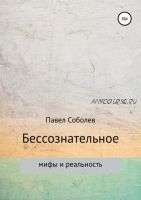 Бессознательное: мифы и реальность (Павел Соболев)