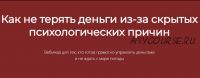 Как не терять деньги из-за скрытых психологических причин (Марина Гогуева)