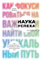 Наука успеха. Как фокусироваться на важном и найти свой уникальный путь (Исайя Хенкель)