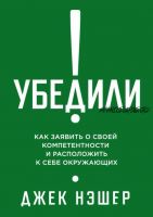 Убедили! Как заявить о своей компетентности и расположить к себе окружающих (Джек Нэшэр)