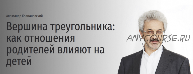 Вершина треугольника: как отношения родителей влияют на детей (Александр Колмановский)