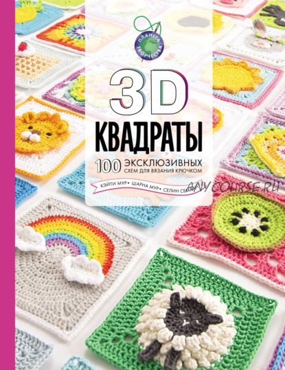 3D квадраты. 100 эксклюзивных схем для вязания крючком (Селин Семаан, Кэйти Мур)