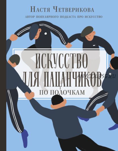 Искусство для пацанчиков. По полочкам (Анастасия Четверикова)