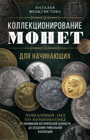 Коллекционирование монет для начинающих. Пошаговый гид по нумизматике (Наталья Феоктистова)