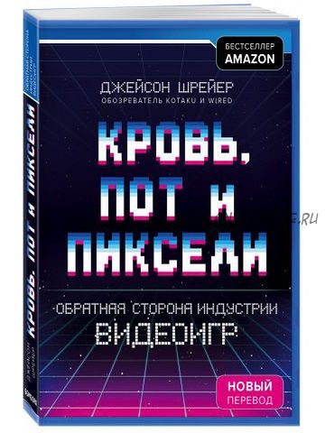 Кровь, пот и пиксели. Обратная сторона индустрии видеоигр (Джейсон Шрейер)