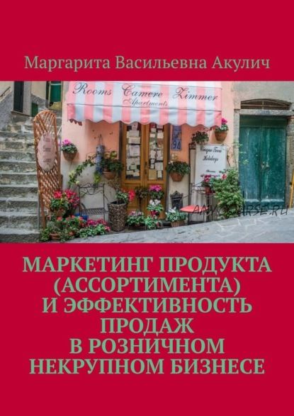 Маркетинг продукта и эффективность продаж в розничном некрупном бизнесе (Маргарита Акулич)