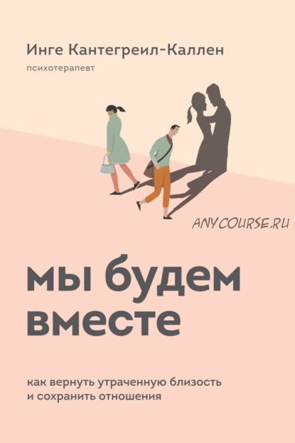 Мы будем вместе. Как вернуть утраченную близость и сохранить отношения (Инге Кантегреил-Каллен)