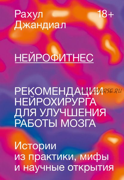 Нейрофитнес. Рекомендации нейрохирурга для улучшения работы мозга (Рахул Джандиал)