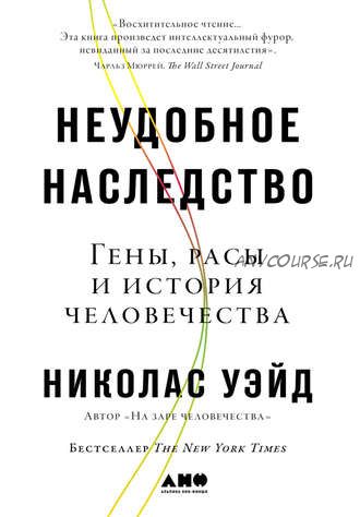 Неудобное наследство. Гены, расы и история человечества (Николас Уэйд)