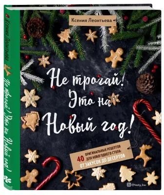 Не трогай! Это на Новый год! 40 оригинальных рецептов для новогоднего стола (Ксения Леонтьева)