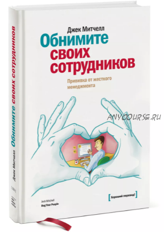 Обнимите своих сотрудников. Прививка от жесткого менеджмента (Джек Митчелл)