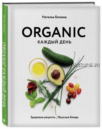 Organic каждый день. Здоровые рецепты. Вкусные блюда (Наталья Белаиш)