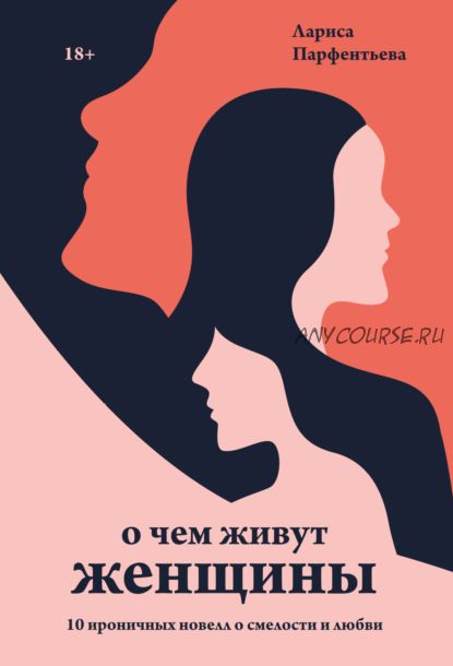 О чем живут женщины.10 ироничных новелл о смелости и любви (Лариса Парфентьева)