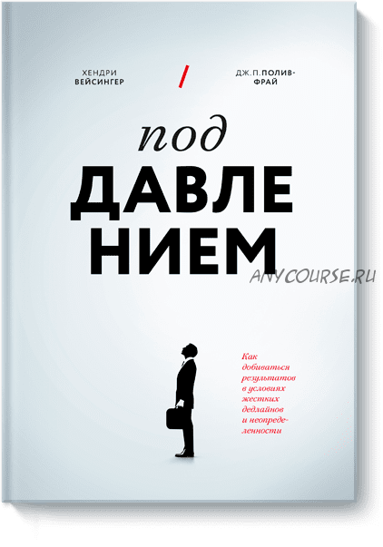 Под давлением. Как добиваться результатов в условиях жестких дедлайнов (Хендри Вейсингер)