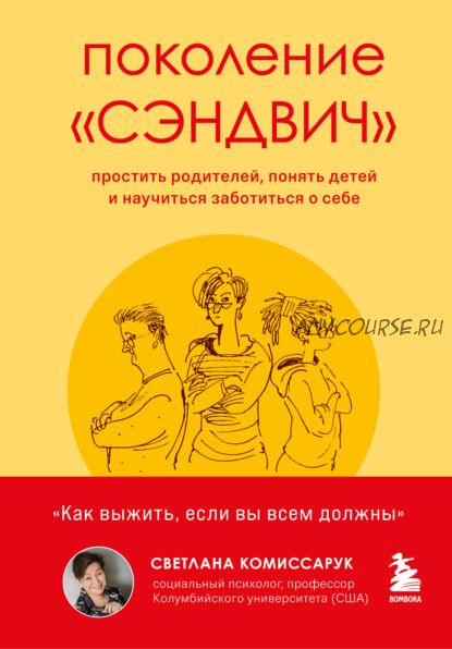 Поколение «сэндвич». Простить родителей, понять детей и заботиться о себе (Светлана Комиссарук)