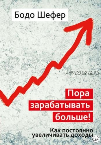 Пора зарабатывать больше! Как постоянно увеличивать доходы (Бодо Шефер)