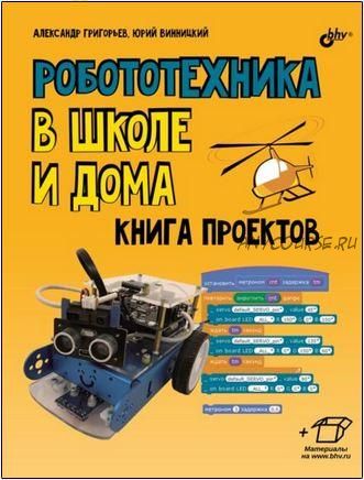 Робототехника в школе и дома. Книга проектов (Юрий Винницкий, Александр Григорьев)