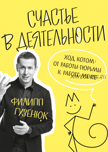 Счастье в деятельности. Ход котом: от работы-тюрьмы к работе-мечте (Филипп Гузенюк)