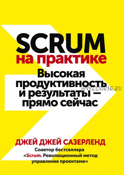 Scrum на практике. Высокая продуктивность и результаты (Джей Джей Сазерленд)