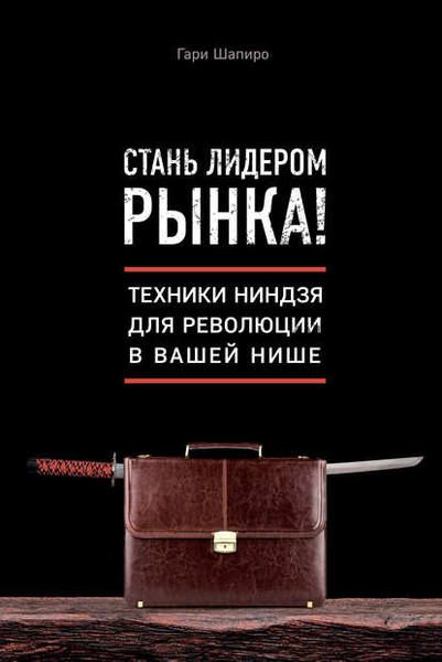 Стань лидером рынка! Техники ниндзя для революции в вашей нише (Гари Шапиро)