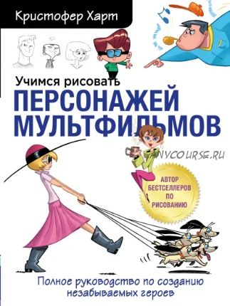 Учимся рисовать персонажей мультфильмов (Кристофер Харт)