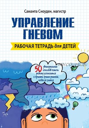 Управление гневом. Рабочая тетрадь для детей (Саманта Сноуден)