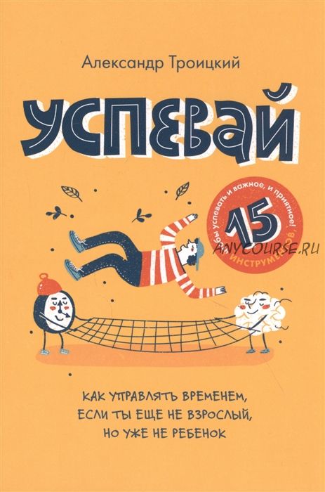 Успевай. Как управлять временем, если ты еще не взрослый, но уже не ребенок (Артемий Троицкий)