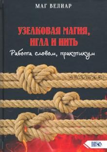 Узелковая магия, игла и нить. Работа словом, практикум (Маг Велиар)