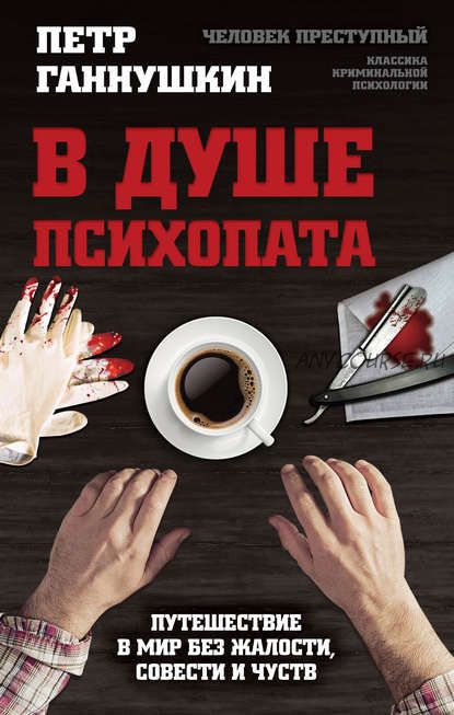 В душе психопата. Путешествие в мир без жалости, совести и чувств (Петр Ганнушкин)