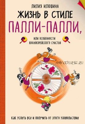 Жизнь в стиле Палли-палли, или Особенности южнокорейского счастья (Лилия Илюшина)