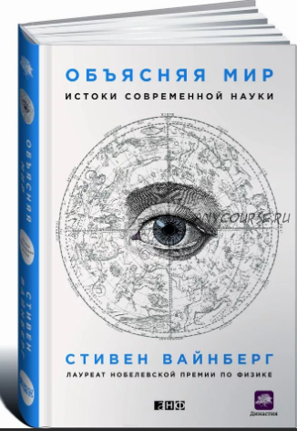 [Альпина] Объясняя мир: Истоки современной науки (Стивен Вайнберг)