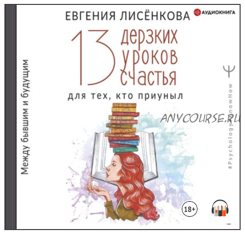 [Аудиокнига] 13 дерзких уроков счастья. Между бывшим и будущим (Евгения Лисёнкова)