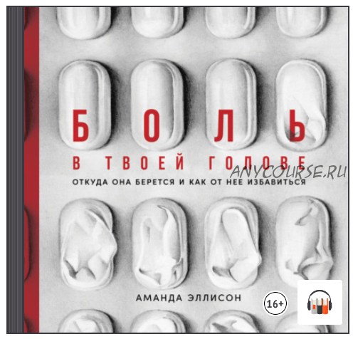 [Аудиокнига] Боль в твоей голове. Откуда она берется и как от нее избавиться (Аманда Эллисон)