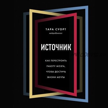 [Аудиокнига] Источник. Как перестроить работу мозга, чтобы достичь жизни мечты (Тара Суорт)