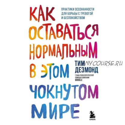 [Аудиокнига] Как оставаться нормальным в этом чокнутом мире. Практики осознанности (Тим Дезмонд)