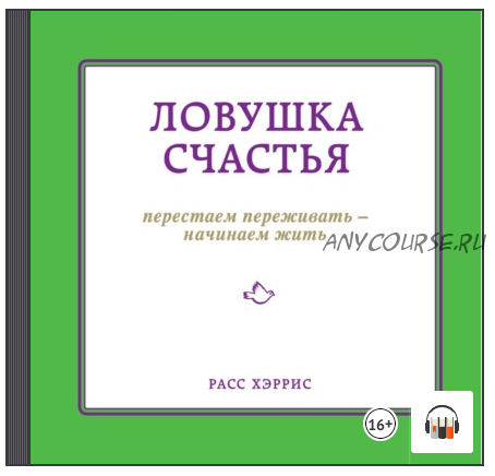 [Аудиокнига] Ловушка счастья. Перестаем переживать – начинаем жить (Расс Хэррис)