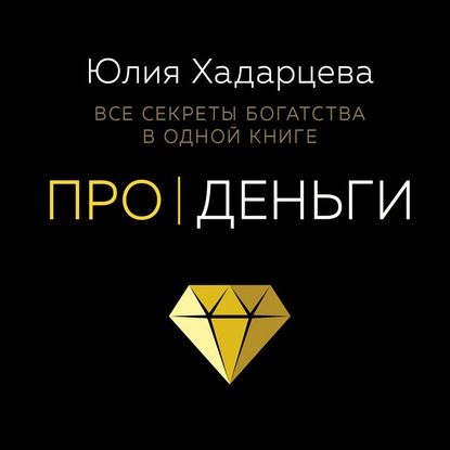 [Аудиокнига] Про деньги. Все секреты богатства в одной книге (Юлия Хадарцева)