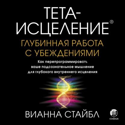 [Аудиокнига] Тета-исцеление. Глубинная работа с убеждениями (Вианна Стайбл)