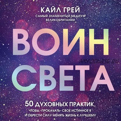 [Аудиокнига] Воин света. 50 духовных практик, чтобы «прокачать» свое истинное Я (Кайл Грей)