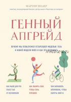 Генный апгрейд. Почему мы пользуемся устаревшей моделью тела в новой модели мира (Мартин Модер)