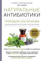 Натуральные антибиотики. Природная альтернатива фармакологическим препаратам (Стивен Харрод Бунер)