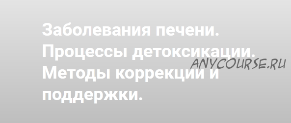 Заболевания печени. Процессы детоксикации. Методы коррекции и поддержки (Александра Фомина)