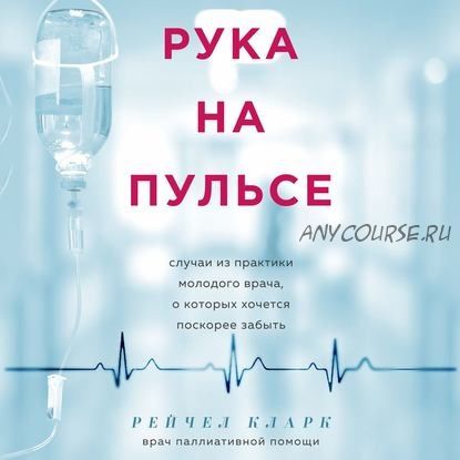 [Аудиокнига] Рука на пульсе. Случаи из практики молодого врача (Рейчел Кларк)