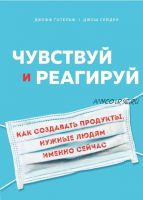 Чувствуй и реагируй. Как создавать продукты, нужные людям именно сейчас (Джош Сейден)